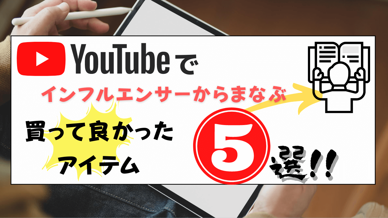 【2020年】YouTubeでインフルエンサーからまなぶ買って良かったもの5選
