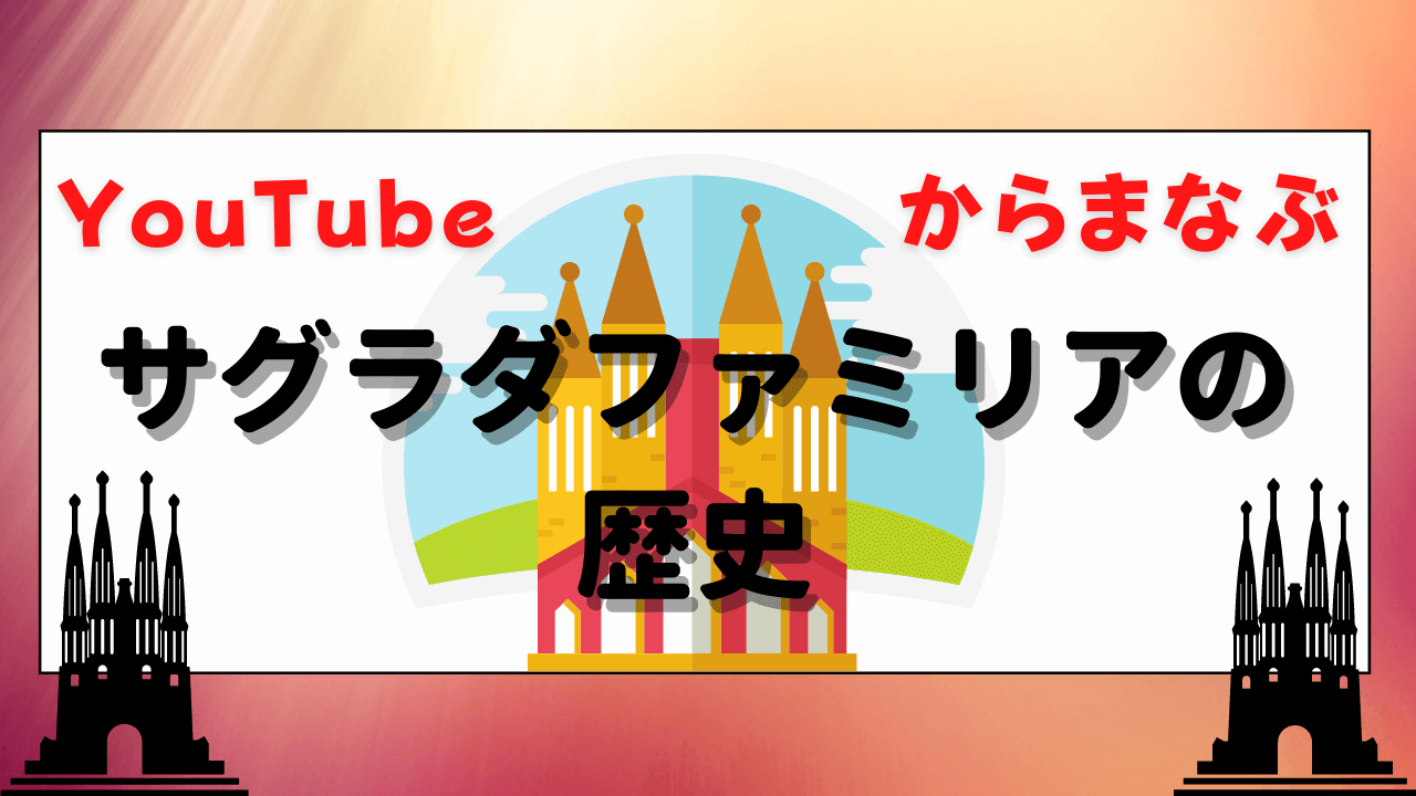 YouTubeからまなぶサグラダファミリアの歴史
