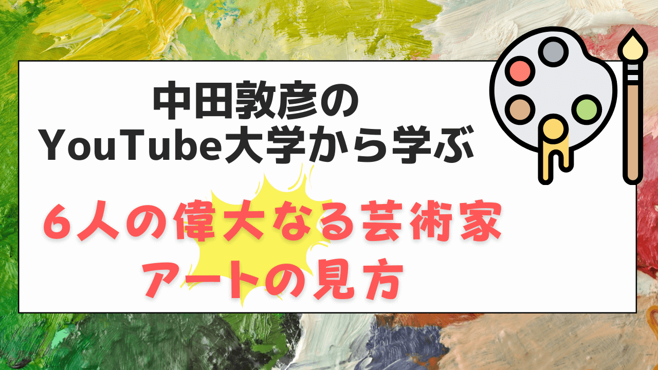 中田敦彦のyoutube大学から学ぶ6人の偉大なる芸術家とアートの見方